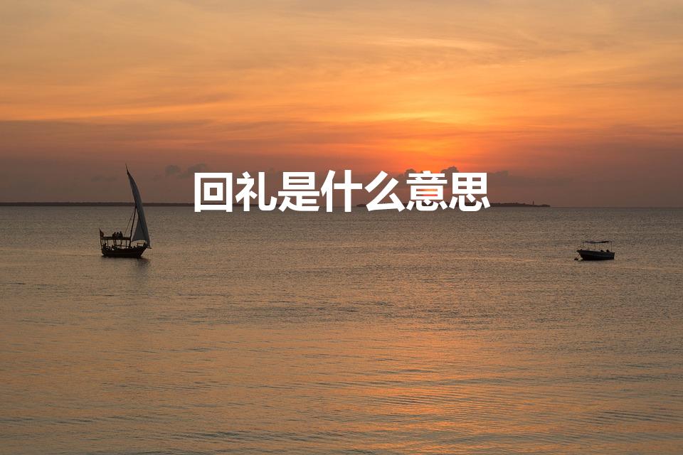 回礼是什么意思（回礼是什么意思 女方收了彩礼要回礼吗）