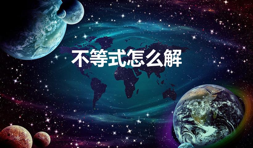 不等式怎么解（解不等式的解法步骤）