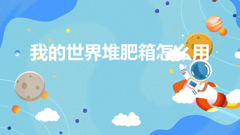 我的世界堆肥箱怎么用（我的世界肥料箱怎么用）