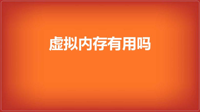 虚拟内存有用吗（虚拟内存有什么用）