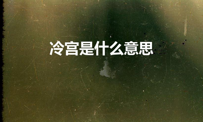 冷宫是什么意思（打入冷宫是什么意思）