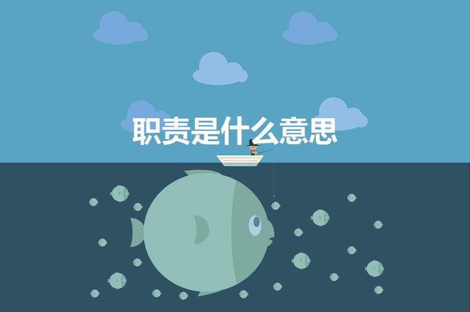 职责是什么意思（职责的意思 职责指的是什么）