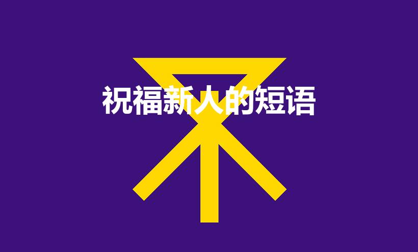 祝福新人的短语（对新人的新婚祝福短语）