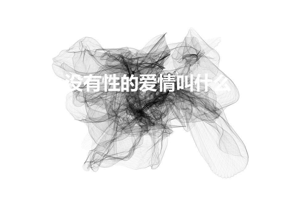 没有性的爱情叫什么（无性的恋爱叫啥）