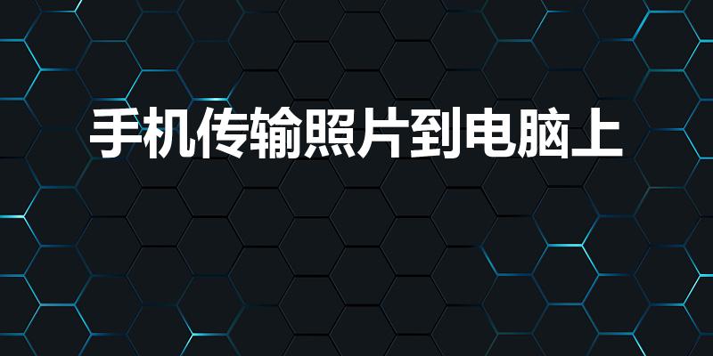 手机传输照片到电脑上（手机上的照片怎么传到电脑上）