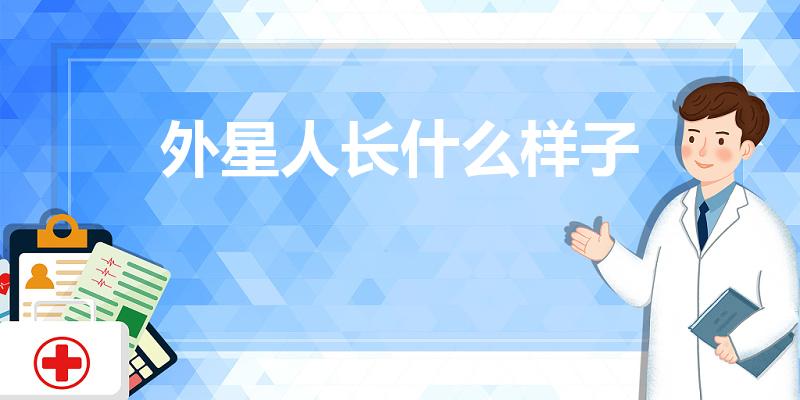 外星人长什么样子（外星人长什么样）