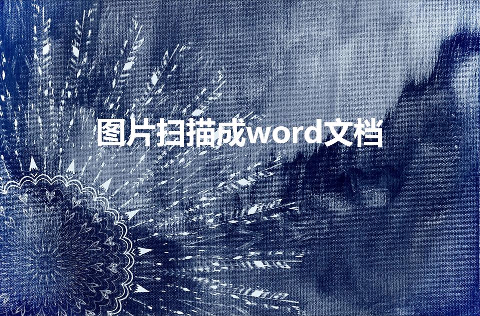 图片扫描成word文档（手机扫描图片如何转换成Word）