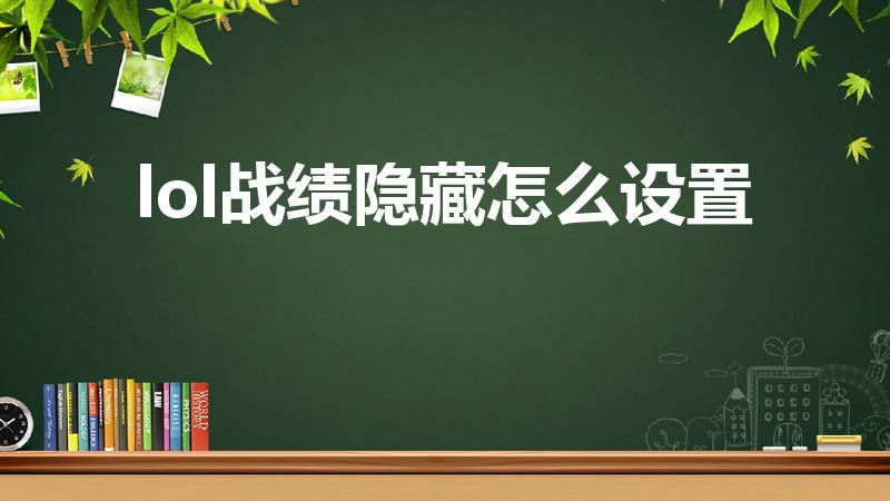 lol战绩隐藏怎么设置（lol怎么隐藏自己战绩）