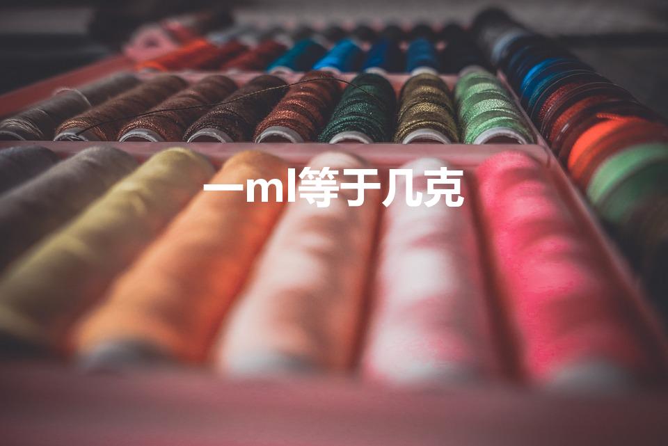 一ml等于几克（一毫升等于几克）
