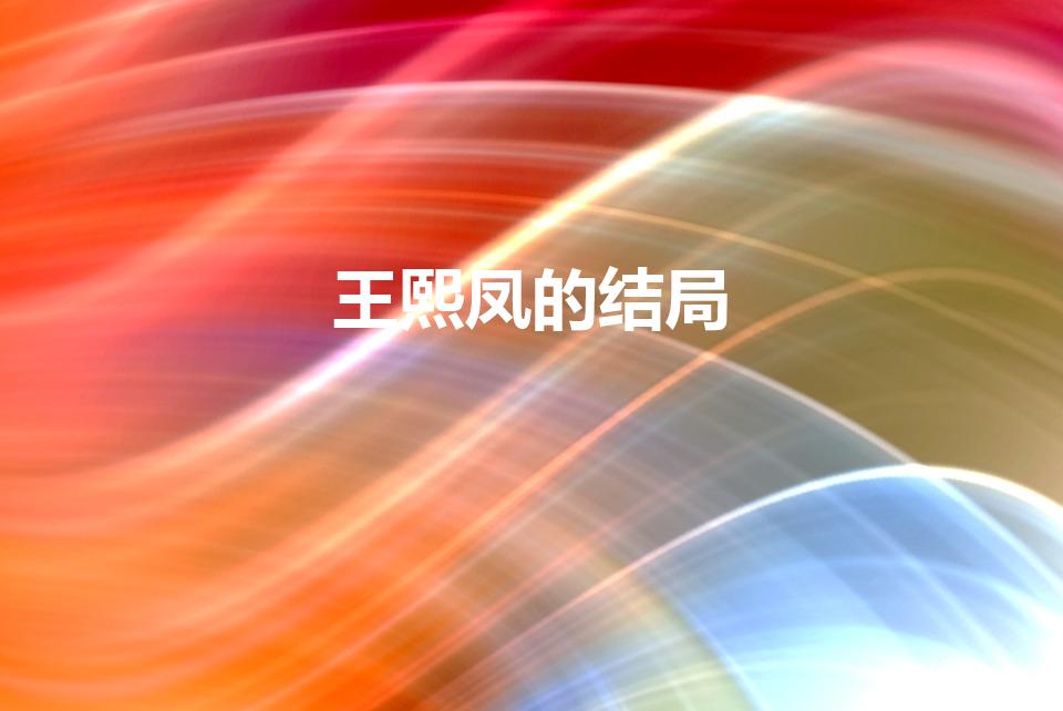 王熙凤的结局（红楼梦中王熙凤的结局是什么）