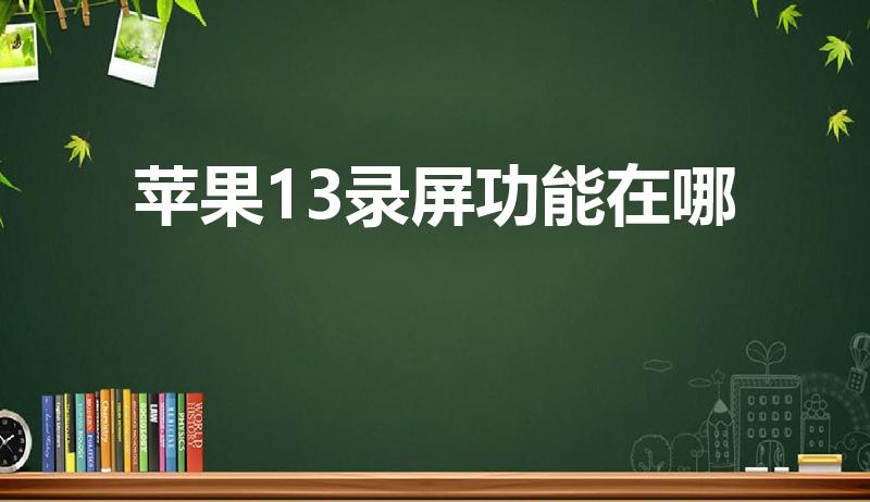 苹果13录屏功能在哪（13录屏功能在哪里）