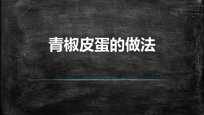 青椒皮蛋的做法（青椒炒皮蛋的家常做法窍门）