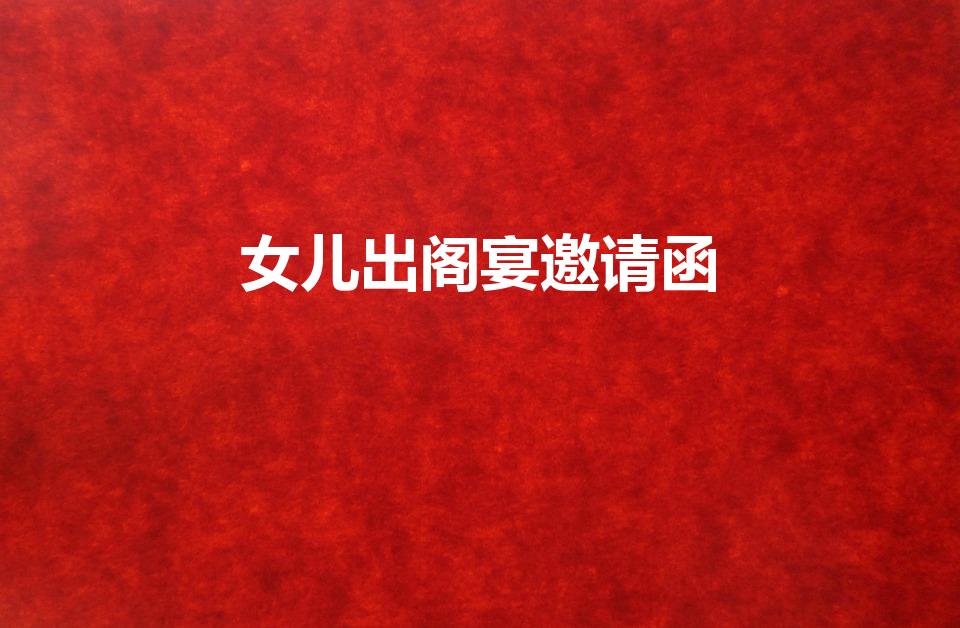 女儿出阁宴邀请函（女儿出阁宴邀请函怎么写）
