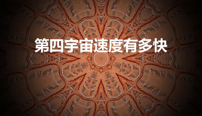 第四宇宙速度有多快（第一到八宇宙速度是多少）