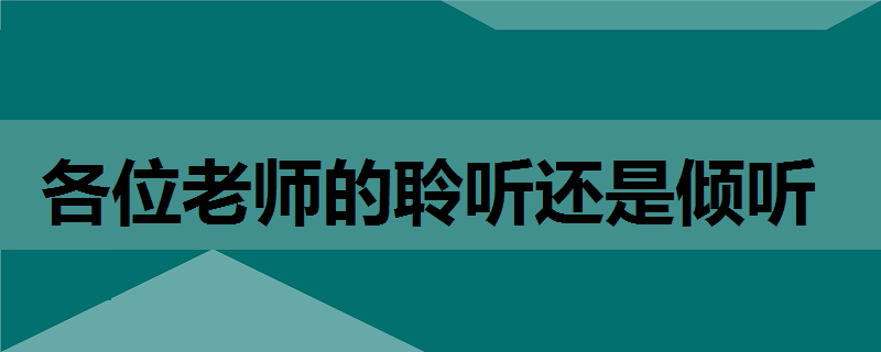 感谢各位评委老师的聆听还是倾听（这两个词语的含义和用法）