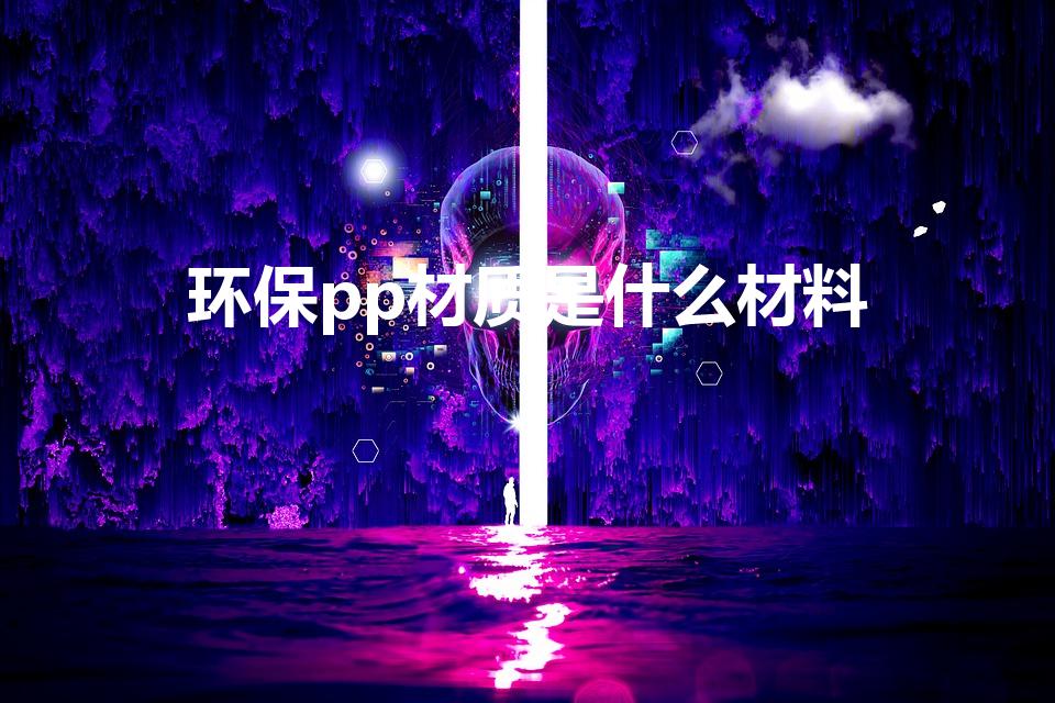 环保pp材质是什么材料（pp材质是什么材料）