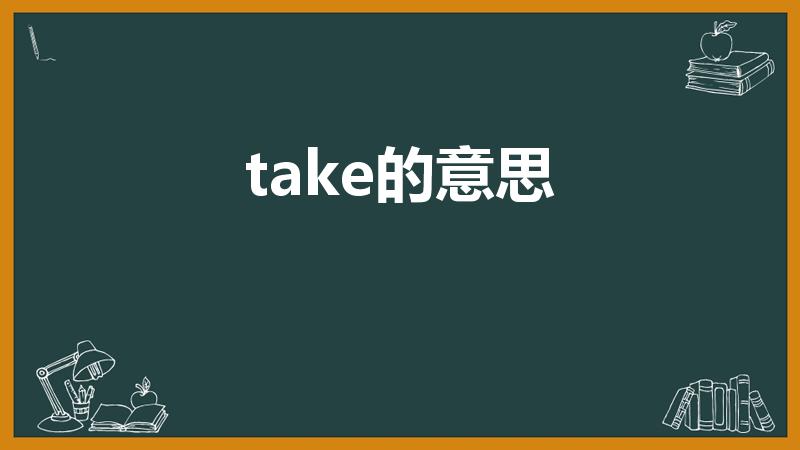 take的意思（take是什么意思）