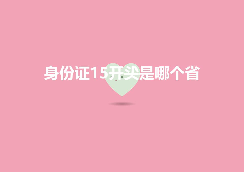 身份证15开头是哪个省（身份证开头15哪里的人）