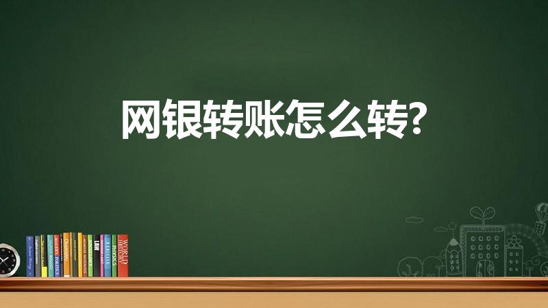网银转账怎么转（网上银行转账步骤分享）