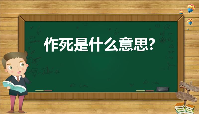 作死是什么意思?（网络用语作死的含义解释）