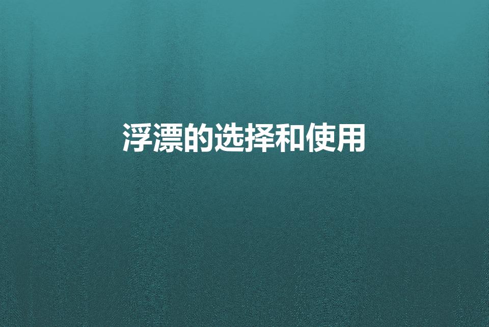 浮漂的选择和使用（怎么选择浮漂,吃铅多少的比较合适）