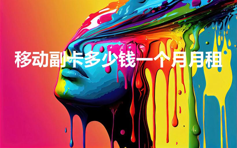 移动副卡多少钱一个月月租（移动副卡收费标准）