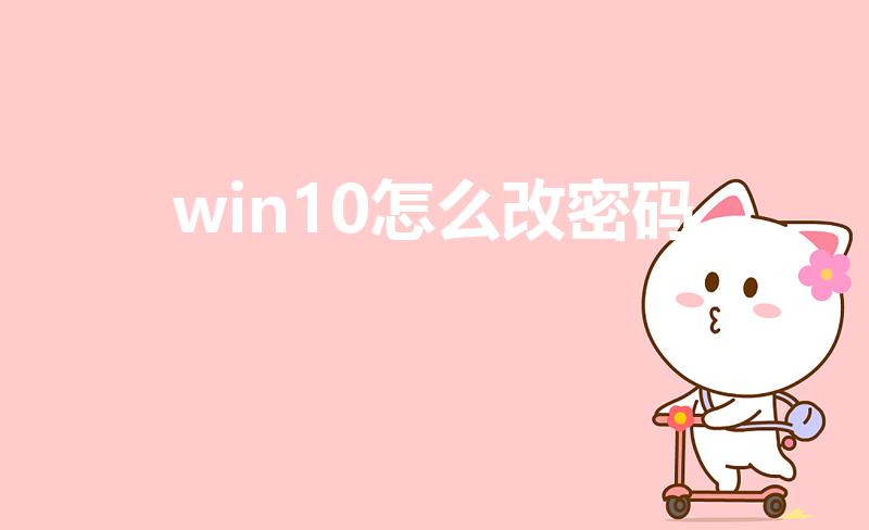 win10怎么改密码（win10怎样修改电脑开机密码）