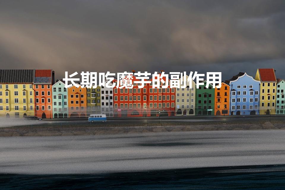 长期吃魔芋的副作用（经常吃魔芋对身体有什么危害）