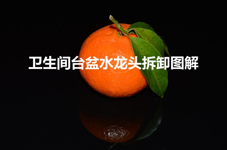 卫生间台盆水龙头拆卸图解（洗菜盆水龙头怎么拆卸图解法）