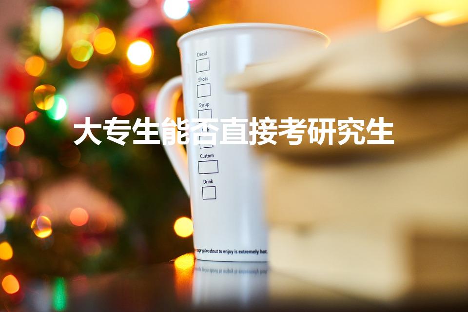 大专生能否直接考研究生（专科可以直接考研究生吗）