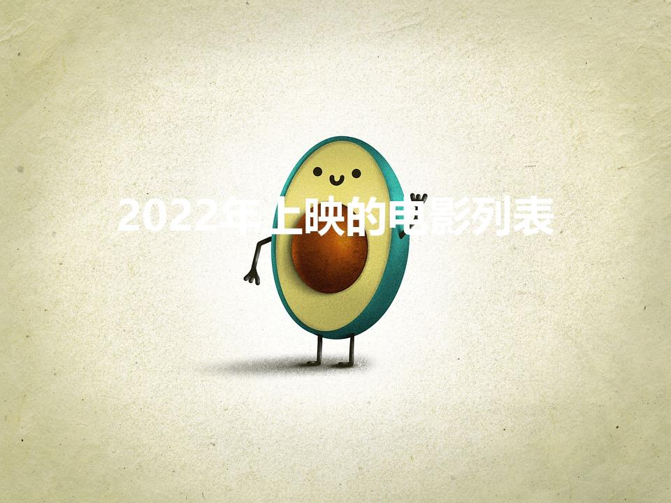 2022年上映的电影列表（2022年上映的电影有哪些）