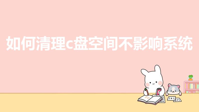 如何清理c盘空间不影响系统