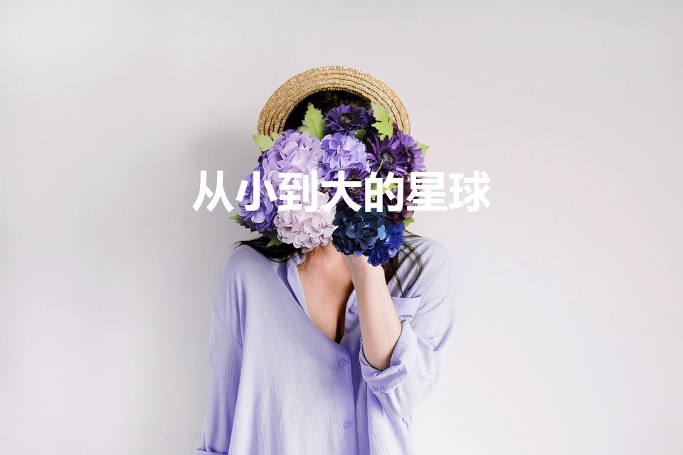 从小到大的星球（宇宙中的星球按大小是如何排序的）