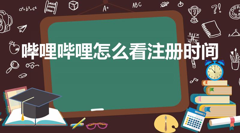 哔哩哔哩怎么看注册时间（b站怎么看账号注册时间）