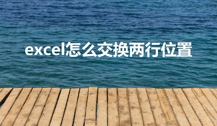 excel怎么交换两行位置（excel怎么调换两行）