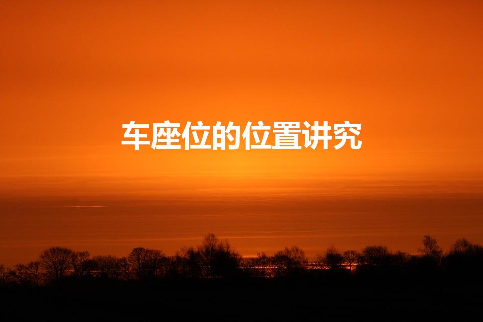 车座位的位置讲究（汽车座位讲究）