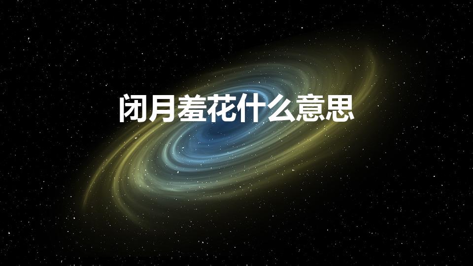 闭月羞花什么意思（闭月羞花啥意思）