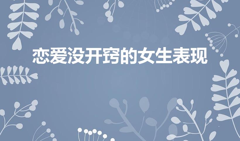 恋爱没开窍的女生表现（恋爱没开窍的女生表现是什么）