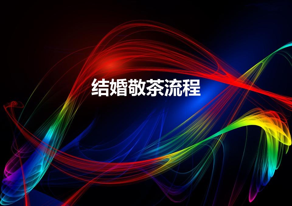 结婚敬茶流程（敬茶的先后顺序有什么讲究）