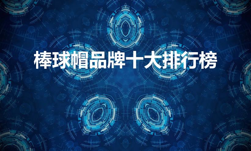 棒球帽品牌十大排行榜（帽子品牌排行榜是怎么样的）