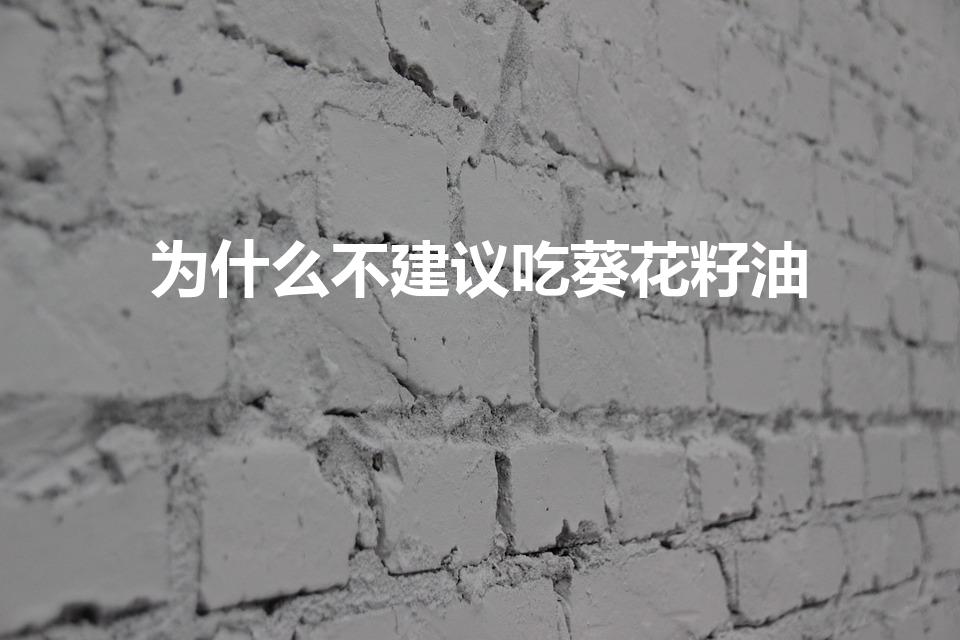 为什么不建议吃葵花籽油（哪些人不宜吃葵花籽油）