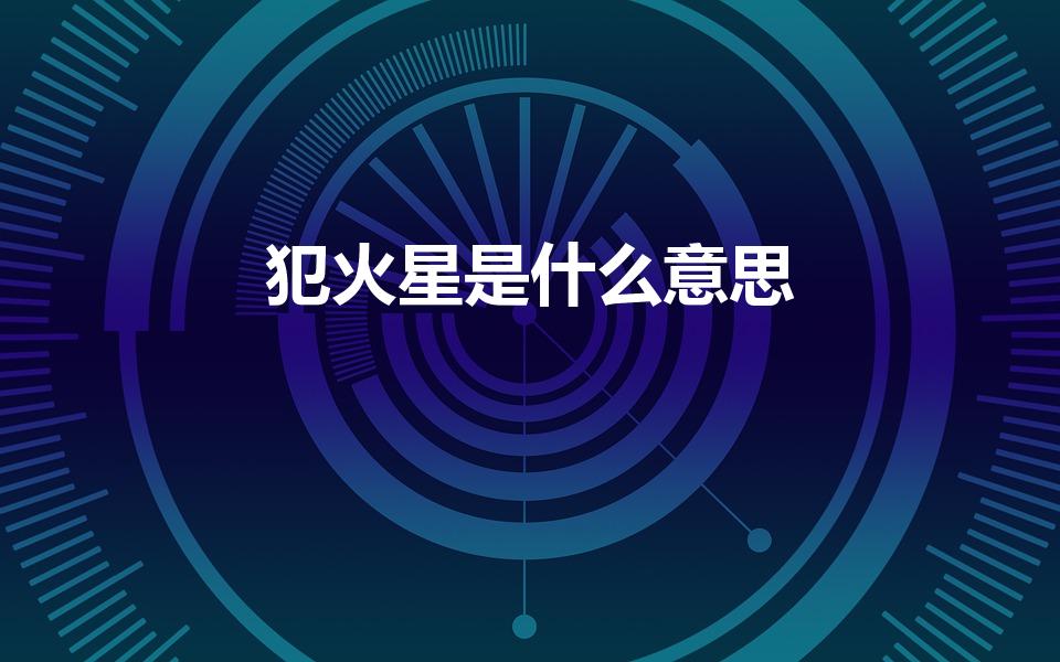 犯火星是什么意思（犯火星怎么化解）