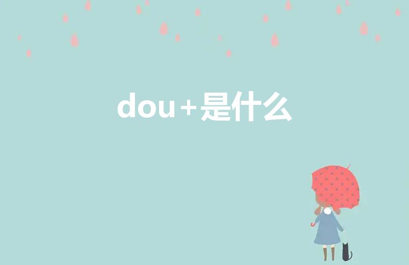 dou+是什么（DOU+币是什么具体怎么充值）