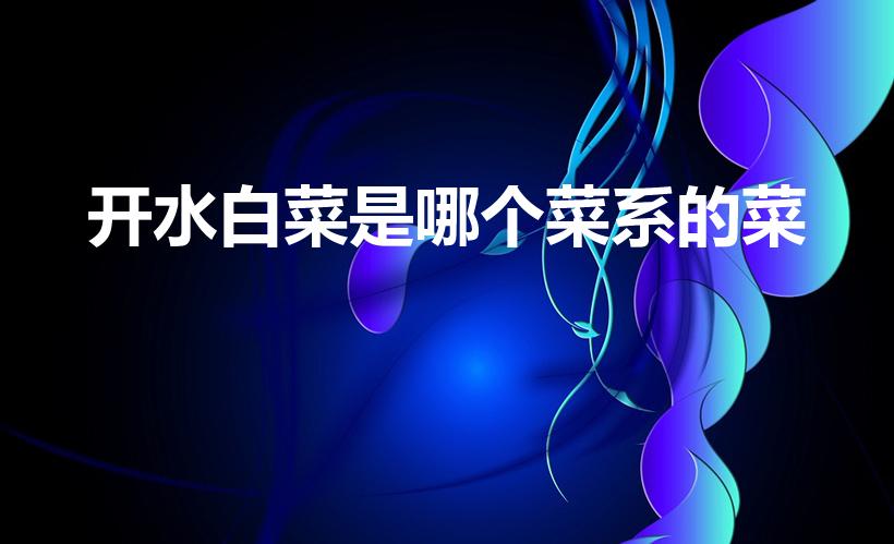 开水白菜是哪个菜系的菜（开水白菜是哪个菜系里面的）