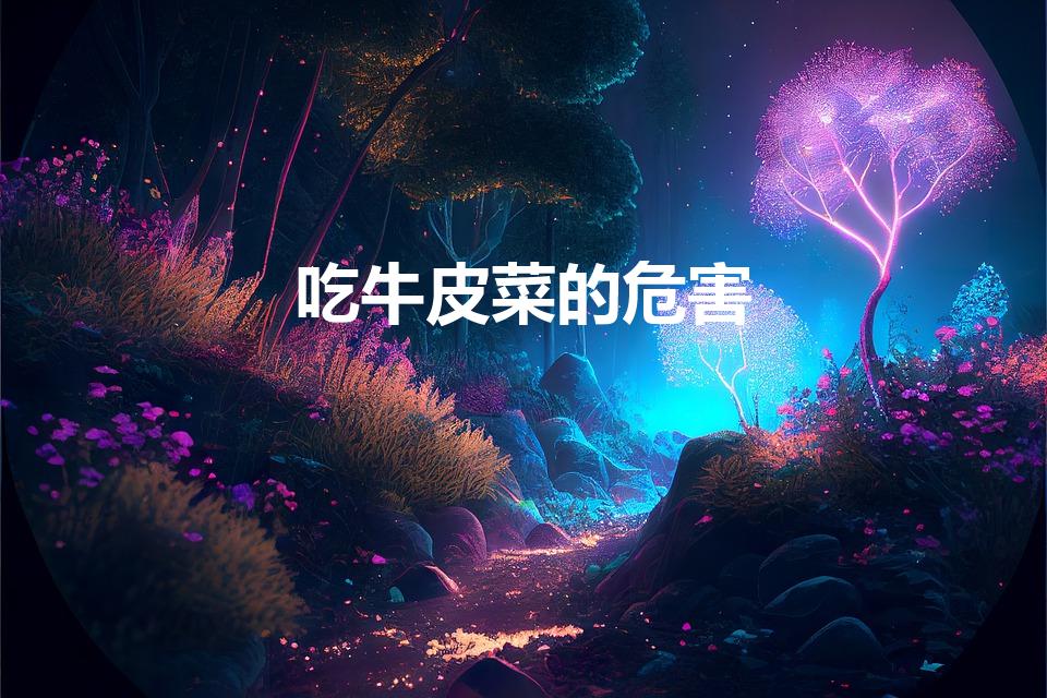 吃牛皮菜的危害（牛皮菜为什么毒死人）