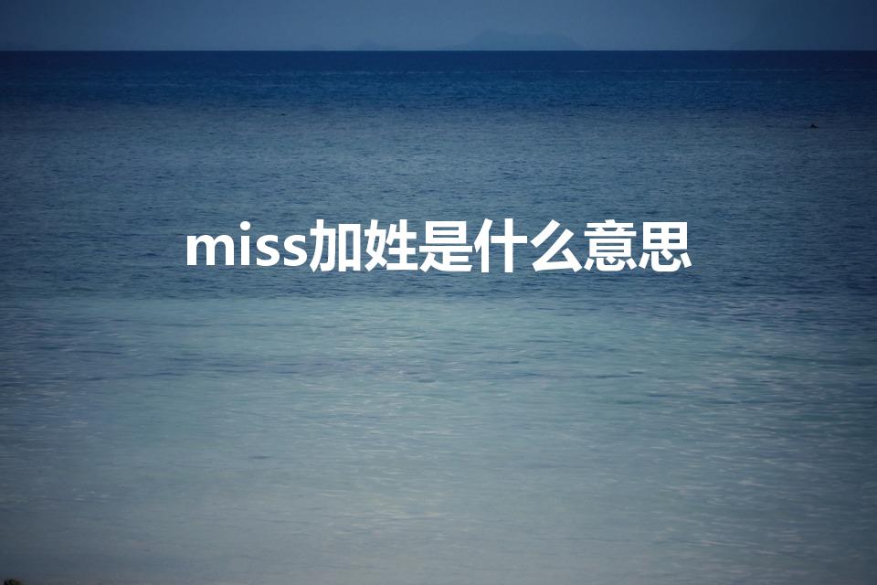 miss加姓是什么意思（蜜斯后边加姓是什么意思）