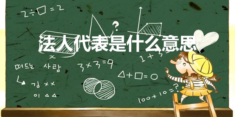 法人代表是什么意思（什么是法人代表）