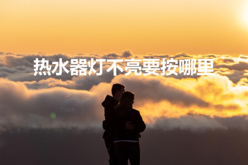 热水器灯不亮要按哪里（热水器指示灯不亮了）