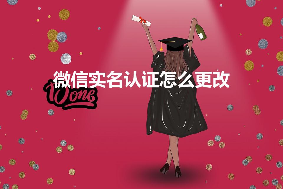 微信实名认证怎么更改（微信身份证实名认证怎么更改）