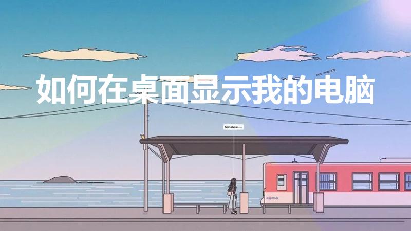 如何在桌面显示我的电脑（如何在电脑桌面添加我的电脑）